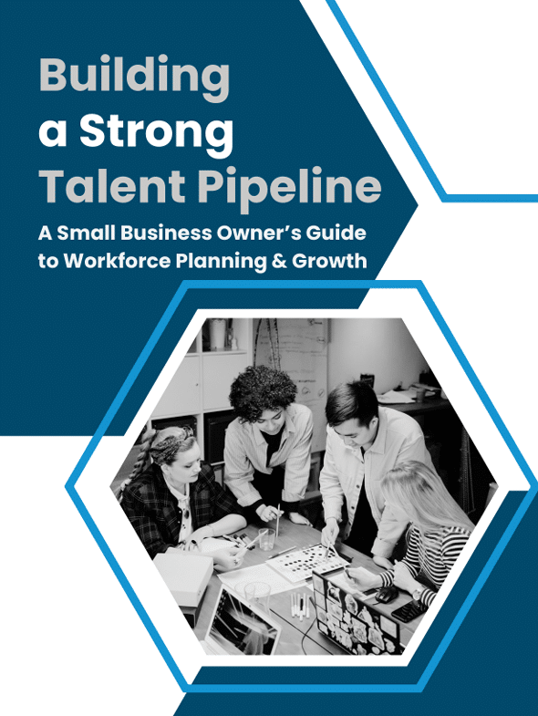 A Small Business Owner's Guide to Workforce Planning & Growth: Building a Talent Pipeline